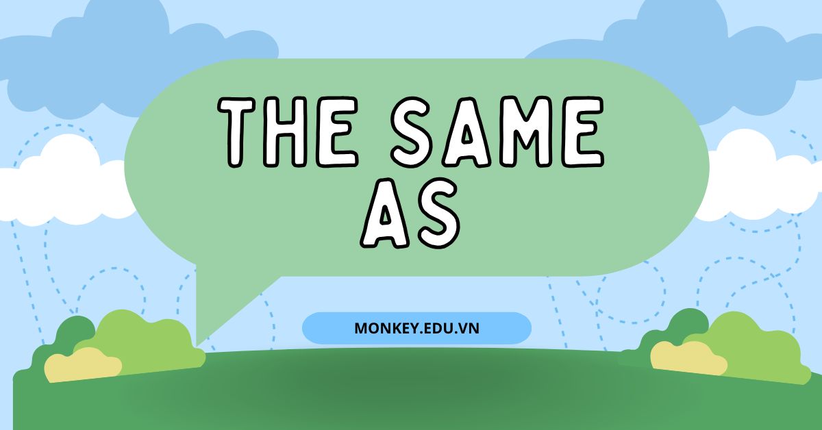 Cấu trúc the same as và cách phân biệt với as ... as và like